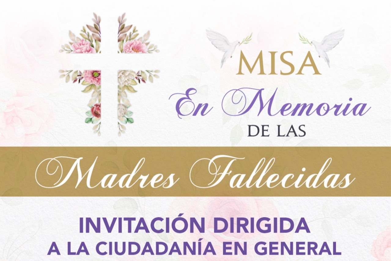 SE INVITA A LA CIUDADANÍA EN GENERAL A UNA MISA ESPECIAL EN MEMORIA DE LAS MADRES QUE HAN PARTIDO, PERO QUE VIVEN EN NUESTROS CORAZONES